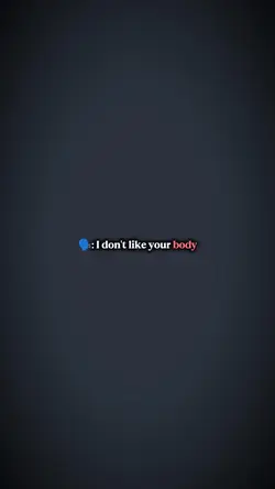 I dont like ur body-