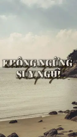 KHÔNG NGỪNG SUY NGHI