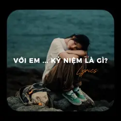 Với em kỷ niệm là gì
