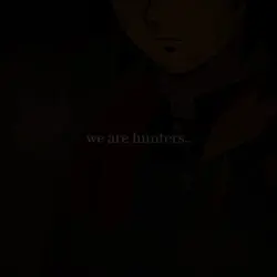 we are hunters..