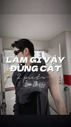 LÀM GÌ VẬY ĐỪNG CẮT 
