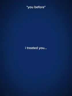 i treated you