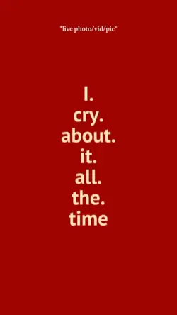 I cry about it 