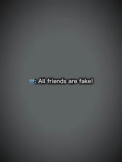 All friends are fake