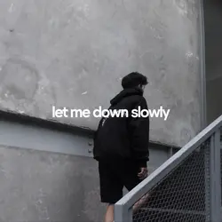 let me down slowly