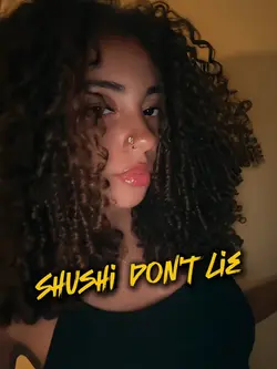 Shushi don’t lie