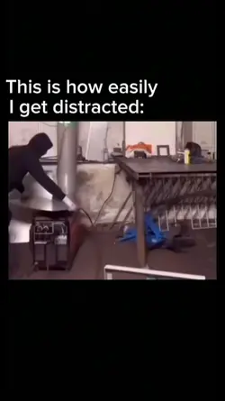 Get distracted 