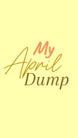 MY APRIL DUMP
