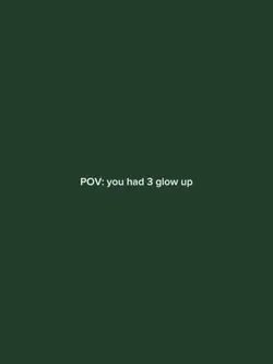 pov. 3 glow up