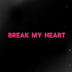 Break my heart 💕