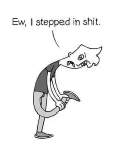 Ew i stepped in sh*t