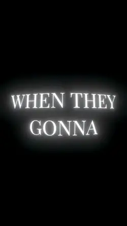 WHEN THEY GONNA 