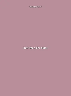 but when i'm older