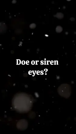 Doe or siren eyes 