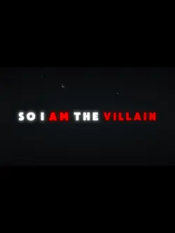 SO I AM THE VILLAIN