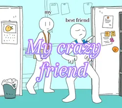 My crazy friend 