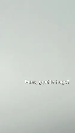 Pues, ¿qué le hago?