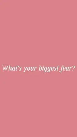 Biggest fear?