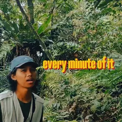 every minute of it 