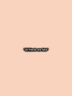 all friends are fake