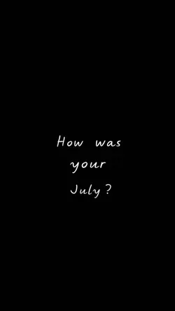 How was your july