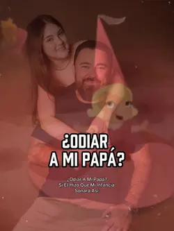 ¿Odiar a mi papá?