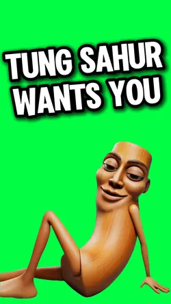 TUNG SAHUR WANTS YOU