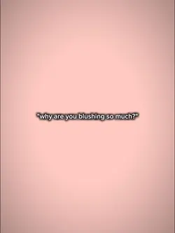why are you blushing