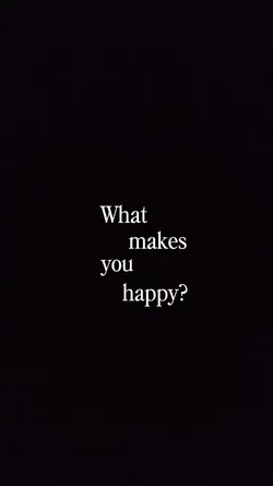WHAT MAKES YOU HAPPY