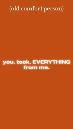 you took EVERYTHING 