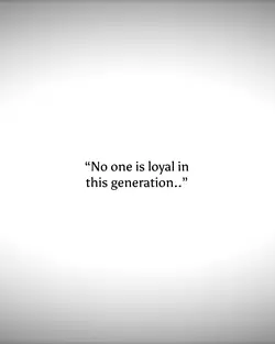 No one is loyal…