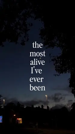 the most alive I've