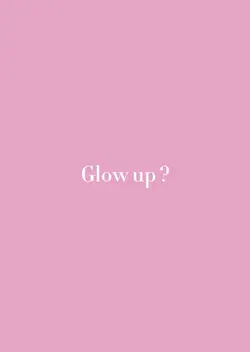 Glow up ??