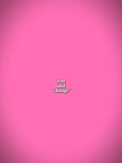 you said change 