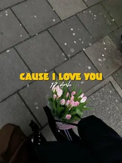 cause I love you
