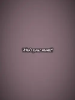 Who's your mom?