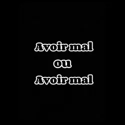Avoir mal ou…