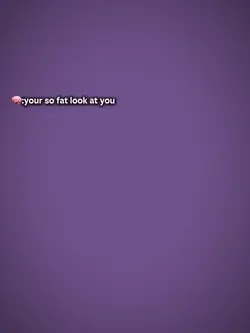 you look so fat