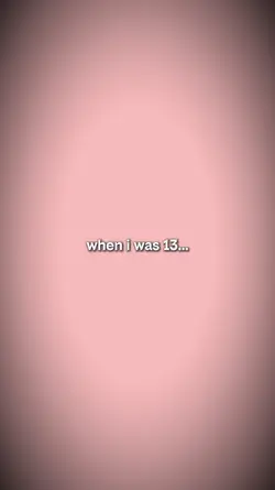 when i was 13...