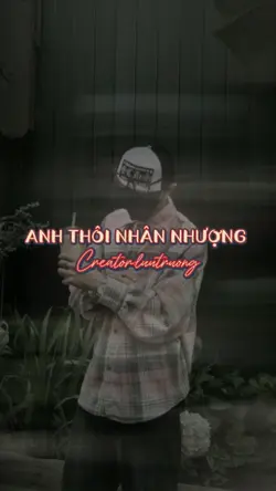 ANH THÔI NHÂN NHƯỢNG