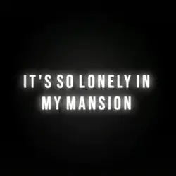 lonely in mansion