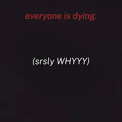 everyone is dying.