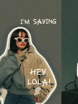 I'm saying hey, Lola