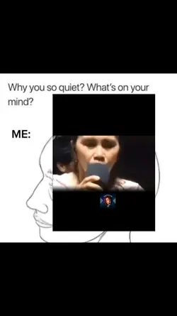 why you so quiet. me
