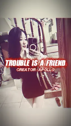 TROUBLE IS A FRIEND