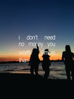 I dont need no money