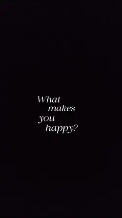 WHAT MAKES YOU HAPPY