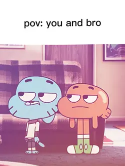 pov: you and bro