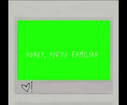 honey, you're famili