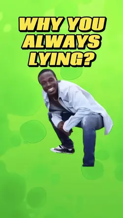 Why you lying? 